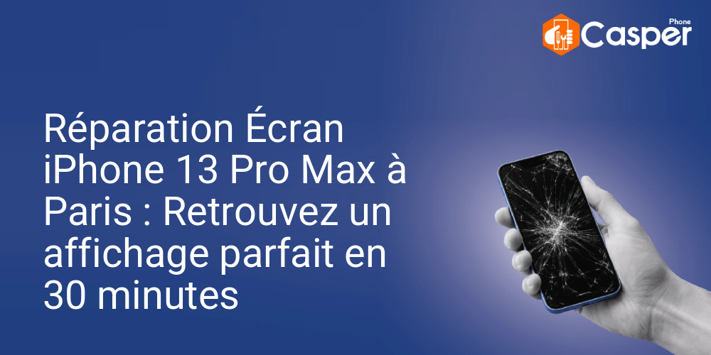 Reparation Ecran Iphone 13 Pro Max A Paris Retrouvez Un Affichage Parfait En 30 Minutes