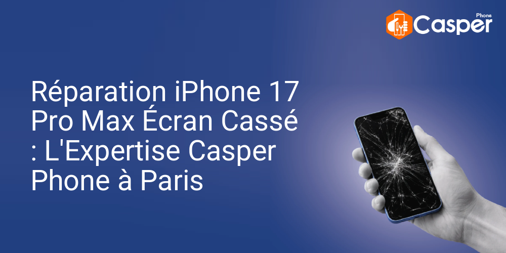 Reparation Iphone 17 Pro Max Ecran Casse L Expertise Casper Phone A Paris