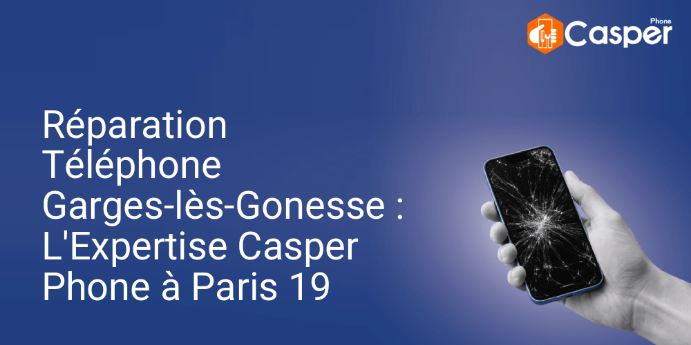Reparation Telephone Garges Les Gonesse L Expertise Casper Phone A Paris 19
